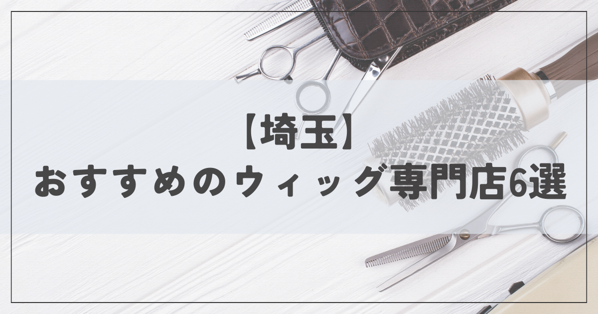 【2024年最新版】埼玉県のおすすめのウィッグ専門店はどこ？人気のウィッグブランド6選！